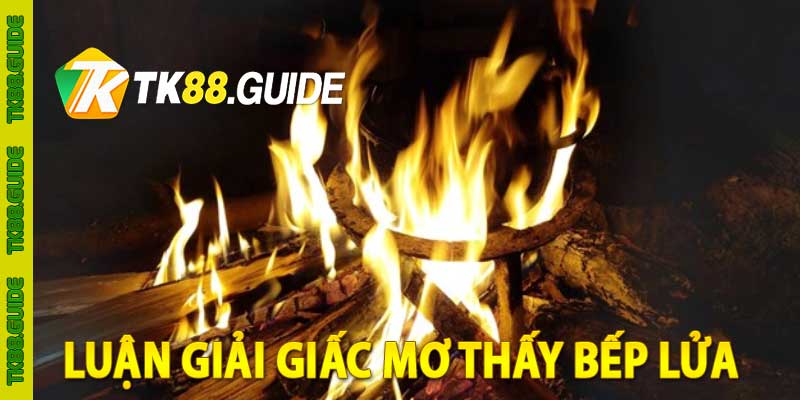 luận giải giấc mơ thấy bếp lửa